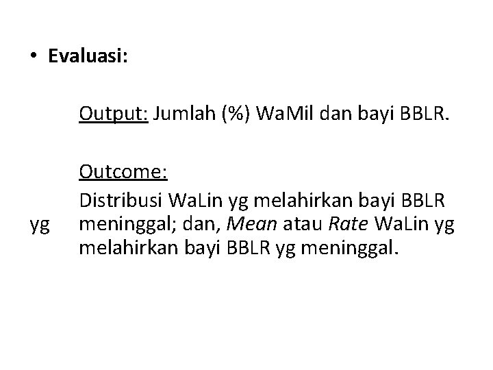  • Evaluasi: Output: Jumlah (%) Wa. Mil dan bayi BBLR. yg Outcome: Distribusi