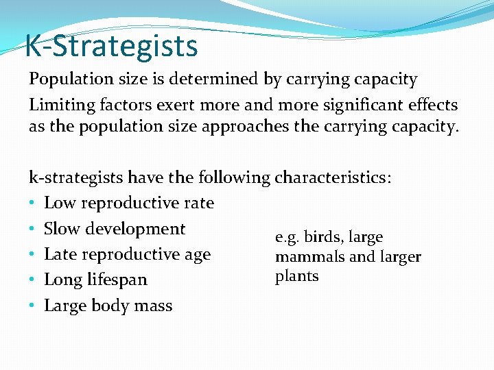 K-Strategists Population size is determined by carrying capacity Limiting factors exert more and more