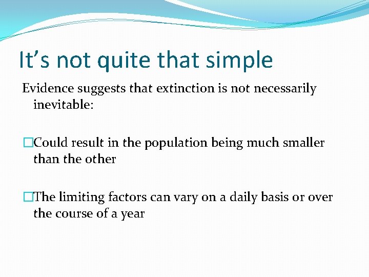 It’s not quite that simple Evidence suggests that extinction is not necessarily inevitable: �Could