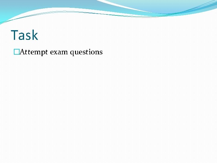 Task �Attempt exam questions 