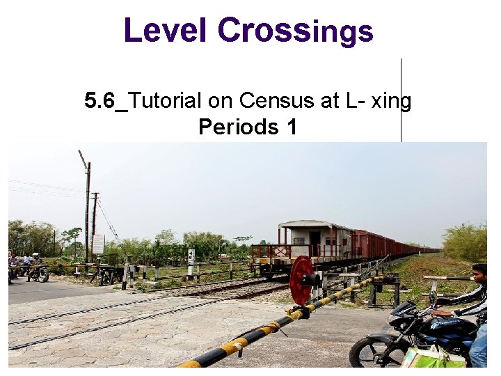 Level Crossings 5. 6_Tutorial on Census at L- xing Periods 1 