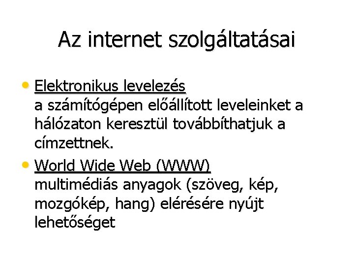 Az internet szolgáltatásai • Elektronikus levelezés a számítógépen előállított leveleinket a hálózaton keresztül továbbíthatjuk