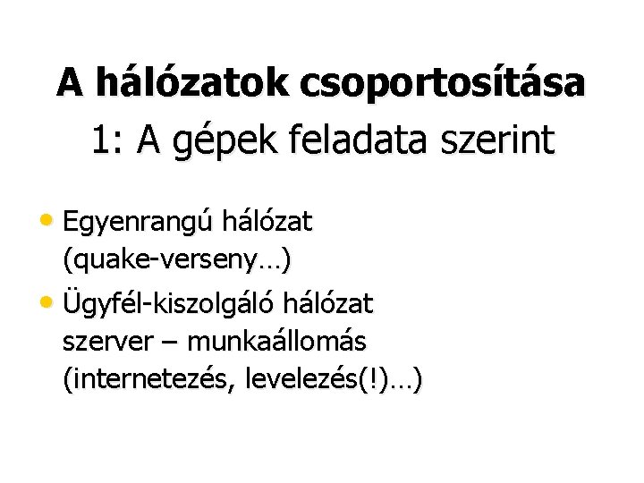 A hálózatok csoportosítása 1: A gépek feladata szerint • Egyenrangú hálózat (quake-verseny…) • Ügyfél-kiszolgáló