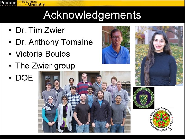 Acknowledgements • • • Dr. Tim Zwier Dr. Anthony Tomaine Victoria Boulos The Zwier