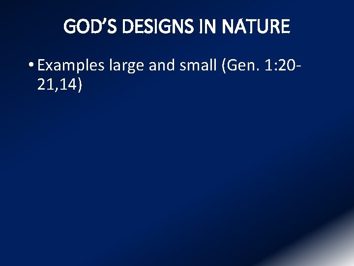 GOD’S DESIGNS IN NATURE • Examples large and small (Gen. 1: 2021, 14) 