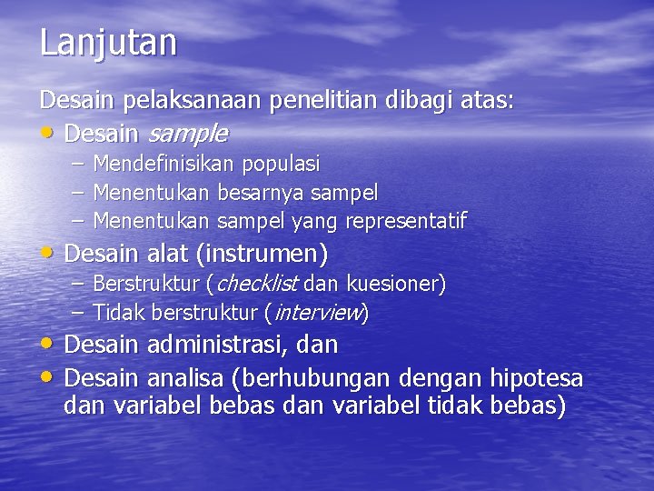 Lanjutan Desain pelaksanaan penelitian dibagi atas: • Desain sample – – – Mendefinisikan populasi