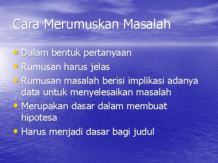 Cara Merumuskan Masalah • Dalam bentuk pertanyaan • Rumusan harus jelas • Rumusan masalah