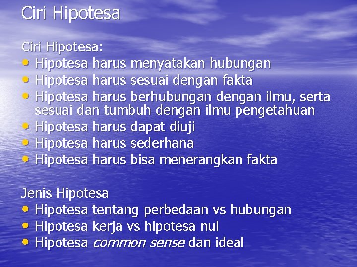 Ciri Hipotesa: • Hipotesa harus menyatakan hubungan • Hipotesa harus sesuai dengan fakta •