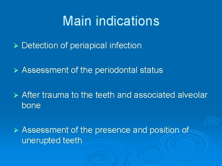 Main indications Ø Detection of periapical infection Ø Assessment of the periodontal status Ø