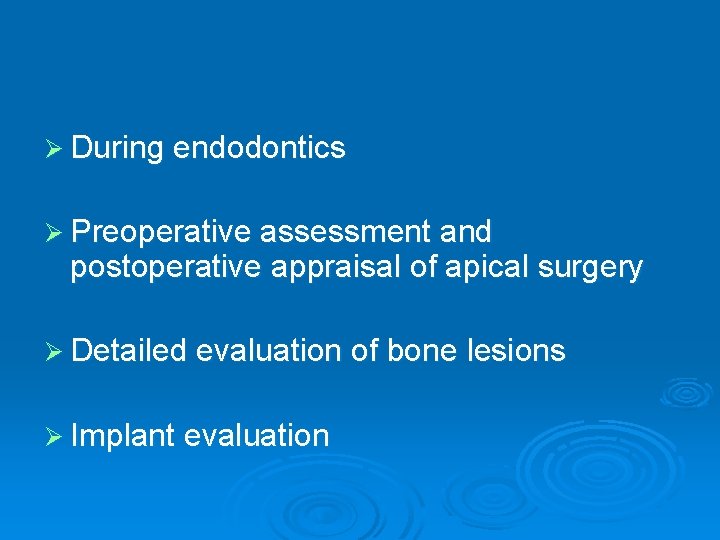 Ø During endodontics Ø Preoperative assessment and postoperative appraisal of apical surgery Ø Detailed