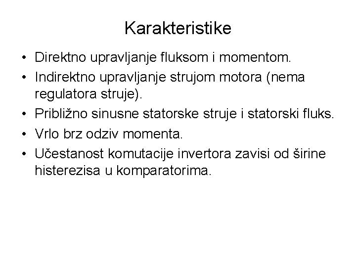 Karakteristike • Direktno upravljanje fluksom i momentom. • Indirektno upravljanje strujom motora (nema regulatora