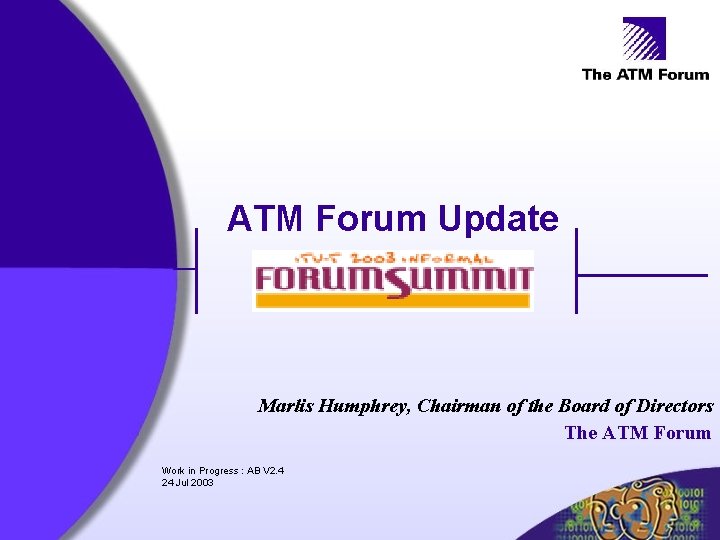 ATM Forum Update Marlis Humphrey, Chairman of the Board of Directors The ATM Forum