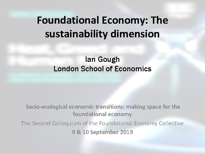 Foundational Economy: The sustainability dimension Ian Gough London School of Economics Socio-ecological economic transitions:
