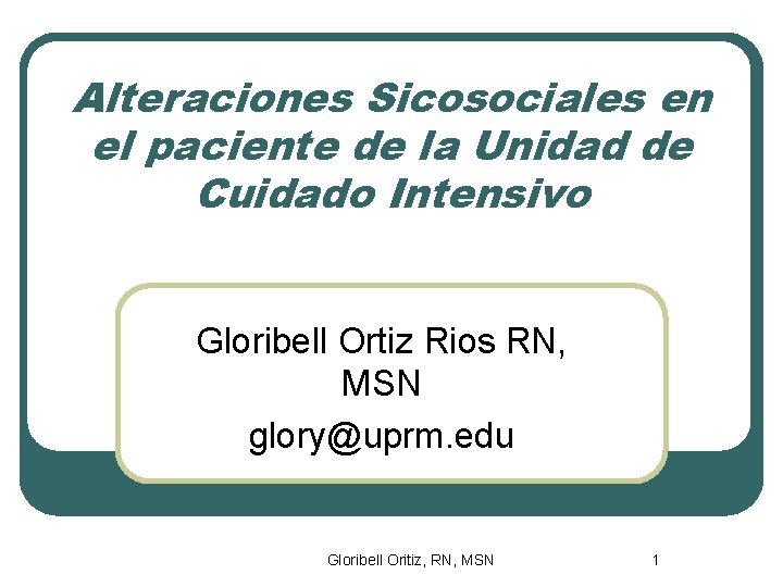 Alteraciones Sicosociales en el paciente de la Unidad de Cuidado Intensivo Gloribell Ortiz Rios