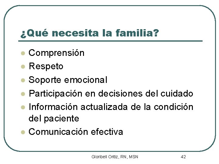 ¿Qué necesita la familia? l l l Comprensión Respeto Soporte emocional Participación en decisiones