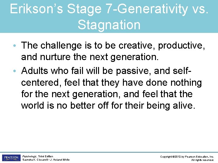 Erikson’s Stage 7 -Generativity vs. Stagnation • The challenge is to be creative, productive,