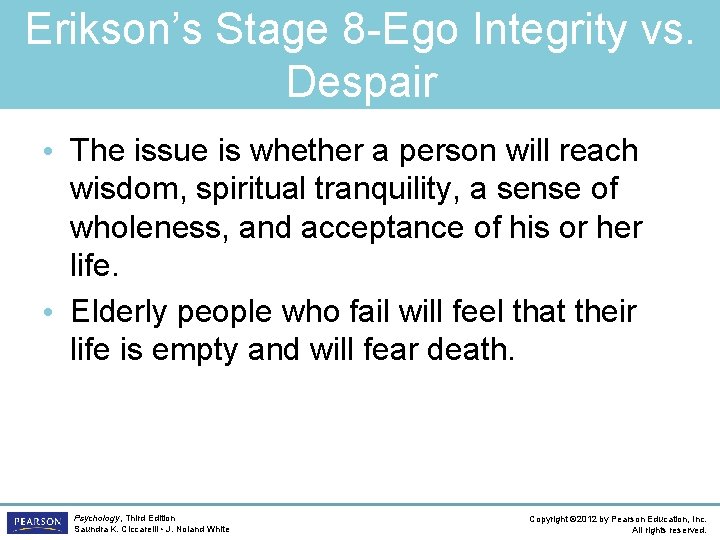 Erikson’s Stage 8 -Ego Integrity vs. Despair • The issue is whether a person