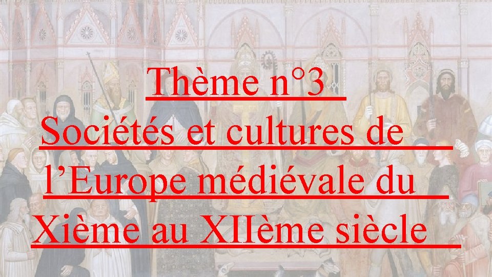 Thème n° 3 Sociétés et cultures de l’Europe médiévale du Xième au XIIème siècle