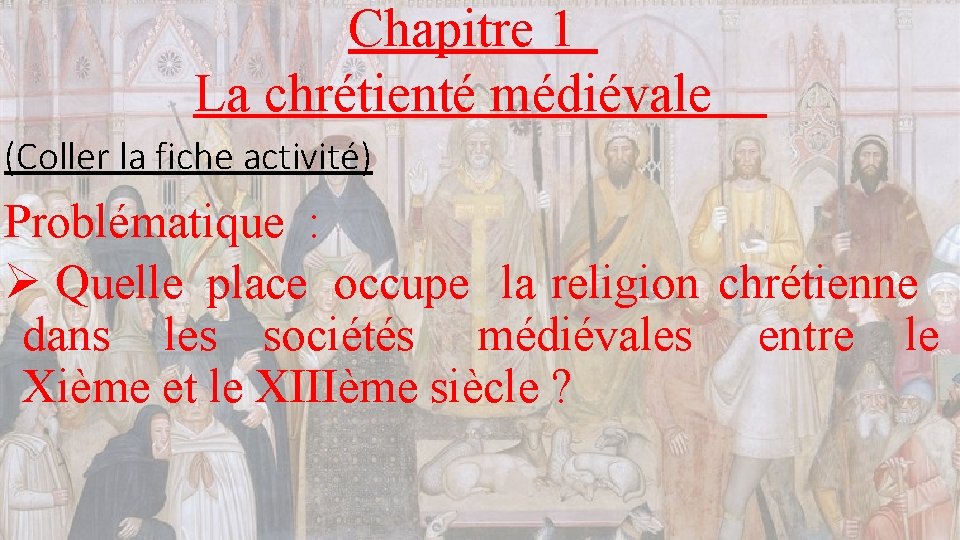 Chapitre 1 La chrétienté médiévale (Coller la fiche activité) Problématique : Ø Quelle place