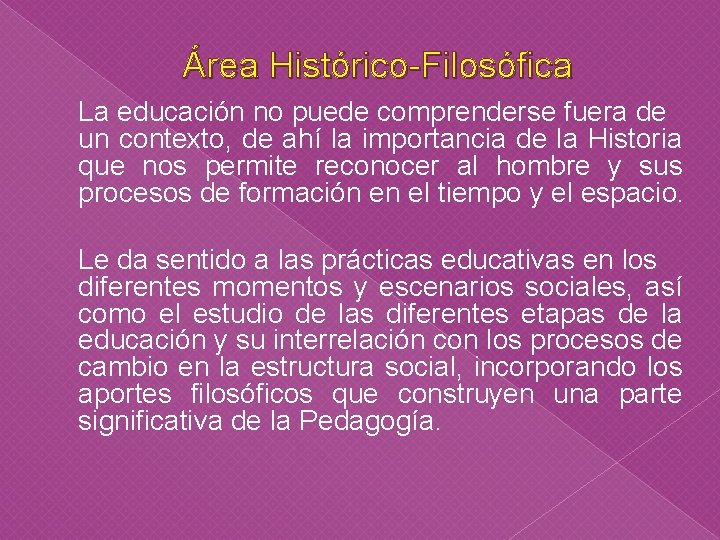 Área Histórico-Filosófica La educación no puede comprenderse fuera de un contexto, de ahí la Área Histórico-Filosófica La educación no puede comprenderse fuera de un contexto, de ahí la