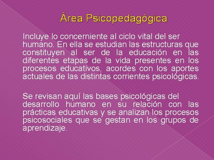 Área Psicopedagógica Incluye lo concerniente al ciclo vital del ser humano. En ella se Área Psicopedagógica Incluye lo concerniente al ciclo vital del ser humano. En ella se