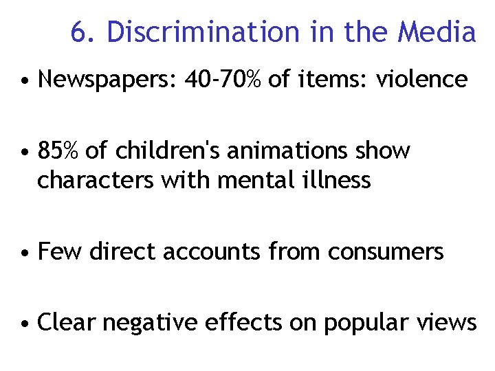 6. Discrimination in the Media • Newspapers: 40 -70% of items: violence • 85%