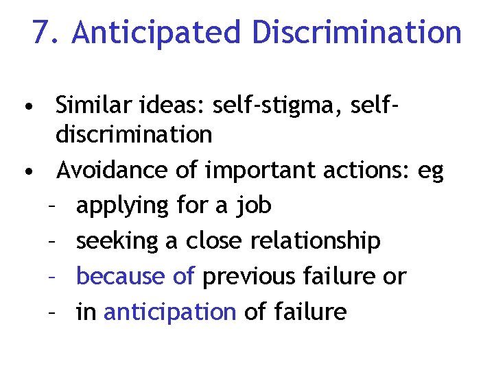 7. Anticipated Discrimination • Similar ideas: self-stigma, selfdiscrimination • Avoidance of important actions: eg