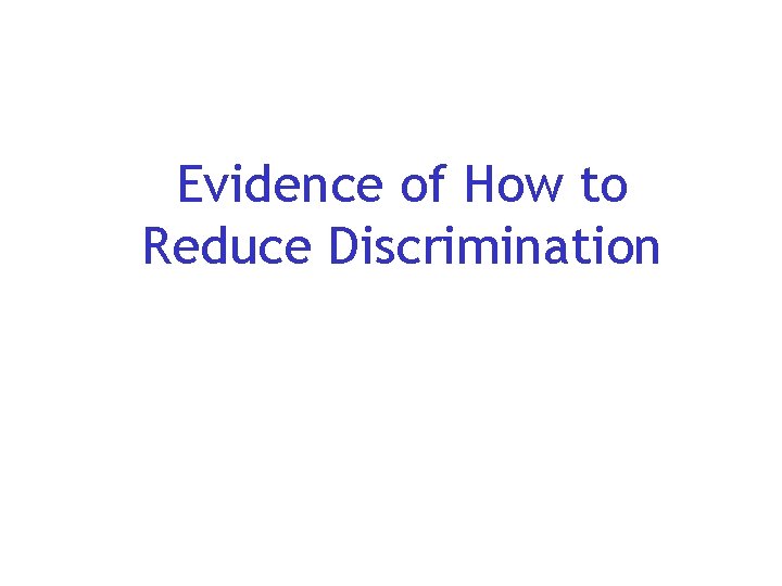 Evidence of How to Reduce Discrimination Evidence of How to Reduce Discrimination