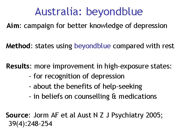Australia: beyondblue Aim: campaign for better knowledge of depression Method: states using beyondblue compared