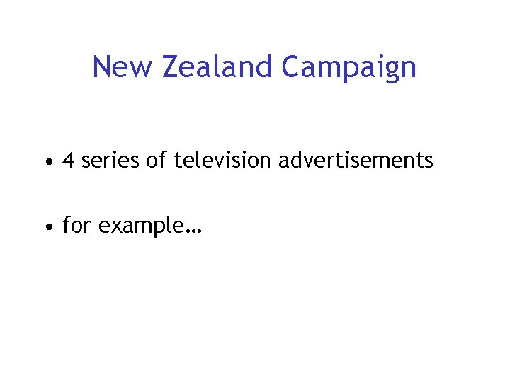 New Zealand Campaign • 4 series of television advertisements • for example… 