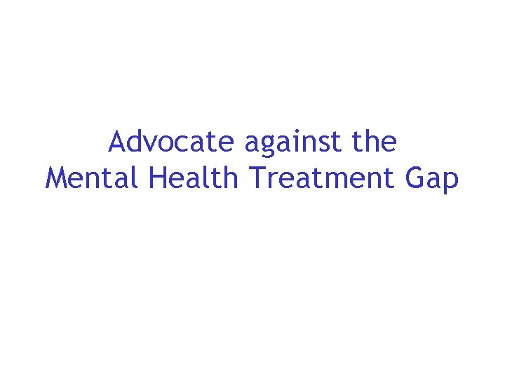 Advocate against the Mental Health Treatment Gap 