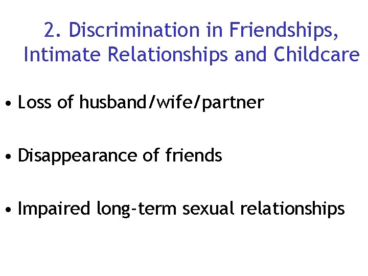 2. Discrimination in Friendships, Intimate Relationships and Childcare • Loss of husband/wife/partner • Disappearance 2. Discrimination in Friendships, Intimate Relationships and Childcare • Loss of husband/wife/partner • Disappearance