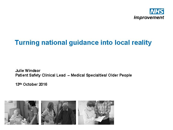 Turning national guidance into local reality Julie Windsor Patient Safety Clinical Lead – Medical Turning national guidance into local reality Julie Windsor Patient Safety Clinical Lead – Medical