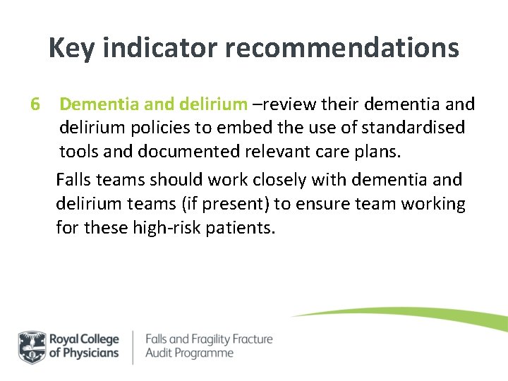 Key indicator recommendations 6 Dementia and delirium –review their dementia and delirium policies to Key indicator recommendations 6 Dementia and delirium –review their dementia and delirium policies to