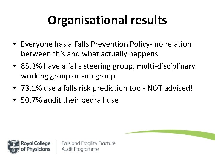 Organisational results • Everyone has a Falls Prevention Policy- no relation between this and Organisational results • Everyone has a Falls Prevention Policy- no relation between this and