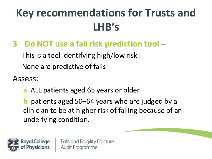 Key recommendations for Trusts and LHB’s 3 Do NOT use a fall risk prediction Key recommendations for Trusts and LHB’s 3 Do NOT use a fall risk prediction