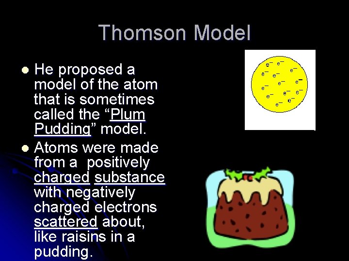 Thomson Model He proposed a model of the atom that is sometimes called the