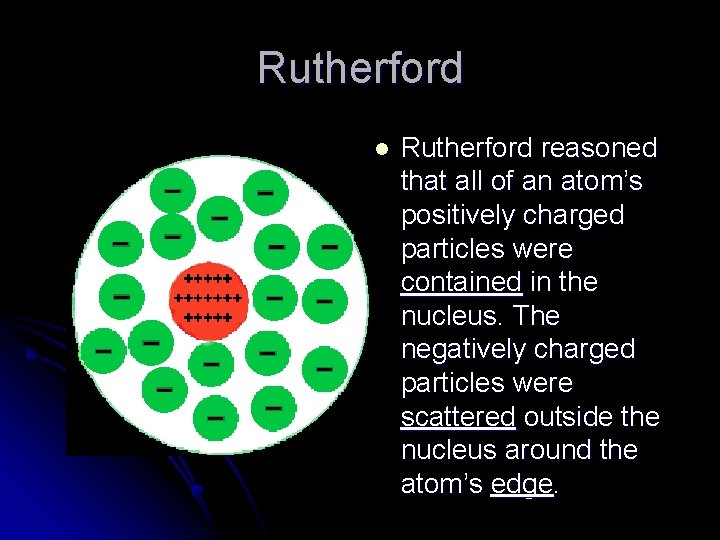 Rutherford l Rutherford reasoned that all of an atom’s positively charged particles were contained