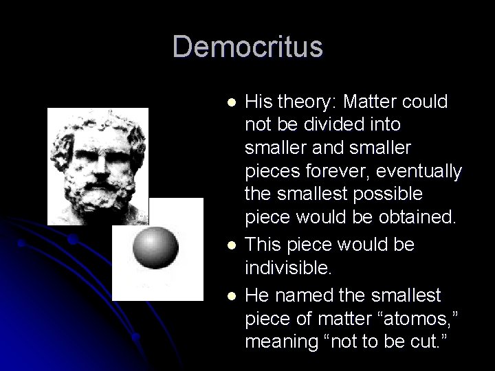 Democritus l l l His theory: Matter could not be divided into smaller and