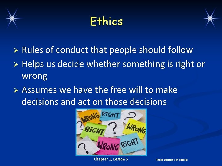 Ethics Rules of conduct that people should follow Ø Helps us decide whether something