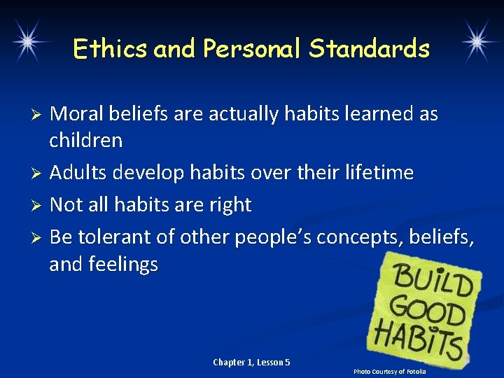 Ethics and Personal Standards Moral beliefs are actually habits learned as children Ø Adults