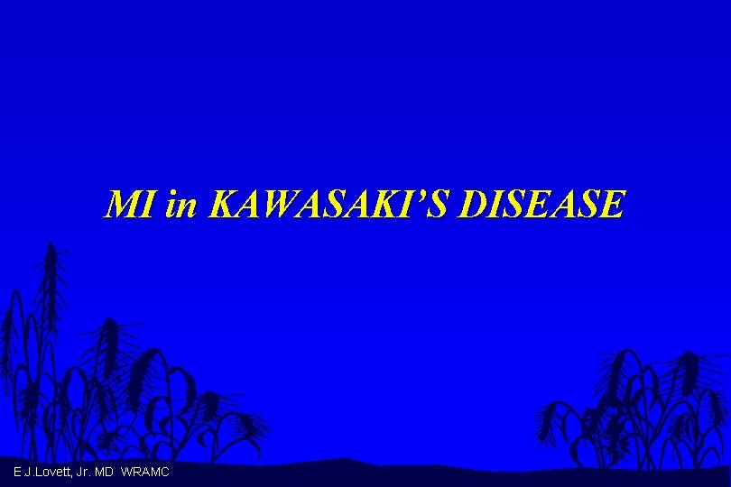 MI in KAWASAKI’S DISEASE E. J. Lovett, Jr. MD WRAMC 