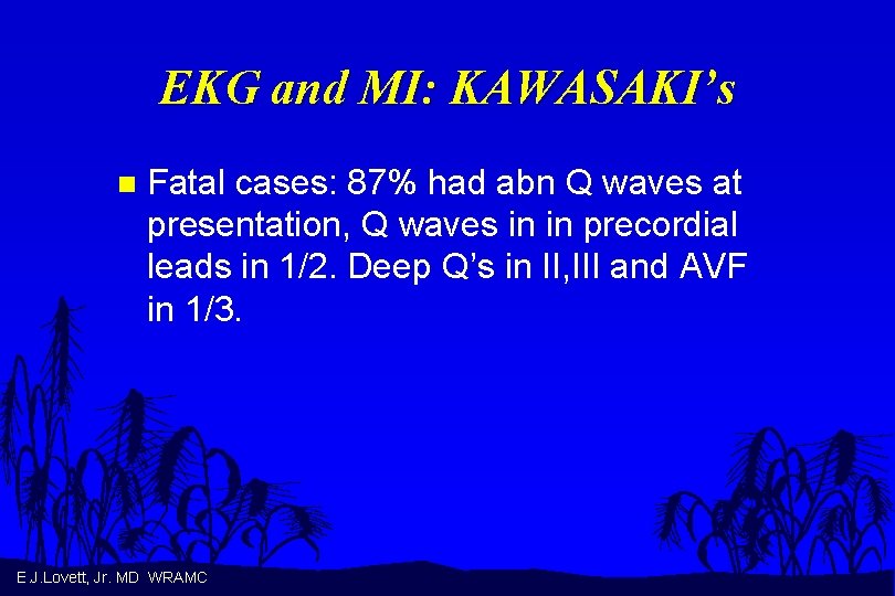 EKG and MI: KAWASAKI’s n Fatal cases: 87% had abn Q waves at presentation,