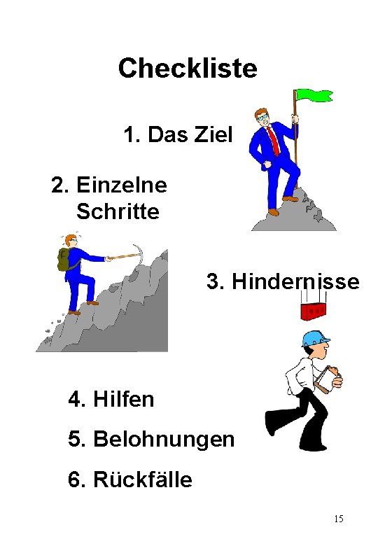 Checkliste 1. Das Ziel 2. Einzelne Schritte 3. Hindernisse 4. Hilfen 5. Belohnungen 6.