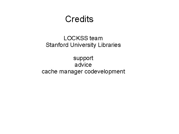 Credits LOCKSS team Stanford University Libraries support advice cache manager codevelopment 