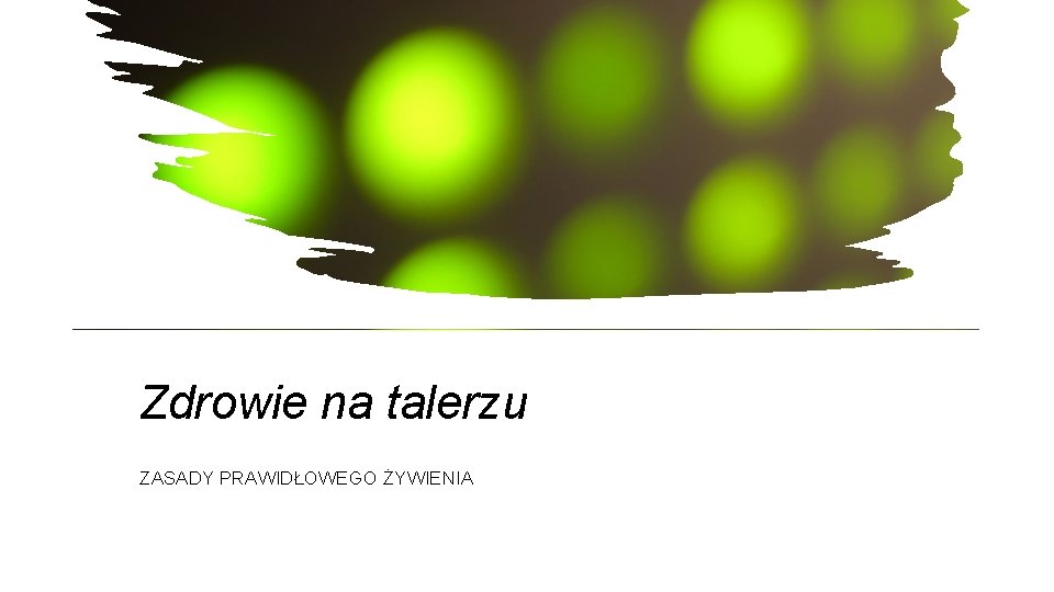 Zdrowie na talerzu ZASADY PRAWIDŁOWEGO ŻYWIENIA Zdrowie na talerzu ZASADY PRAWIDŁOWEGO ŻYWIENIA