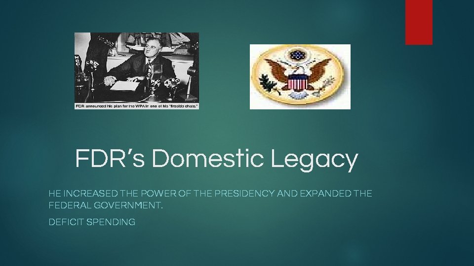 FDR’s Domestic Legacy HE INCREASED THE POWER OF THE PRESIDENCY AND EXPANDED THE FEDERAL