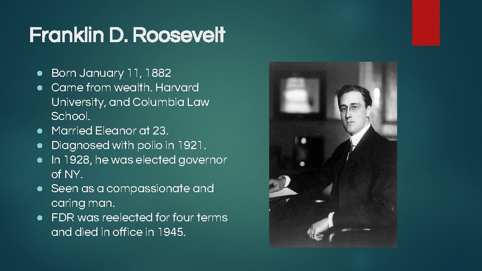 Franklin D. Roosevelt ● Born January 11, 1882 ● Came from wealth. Harvard University,