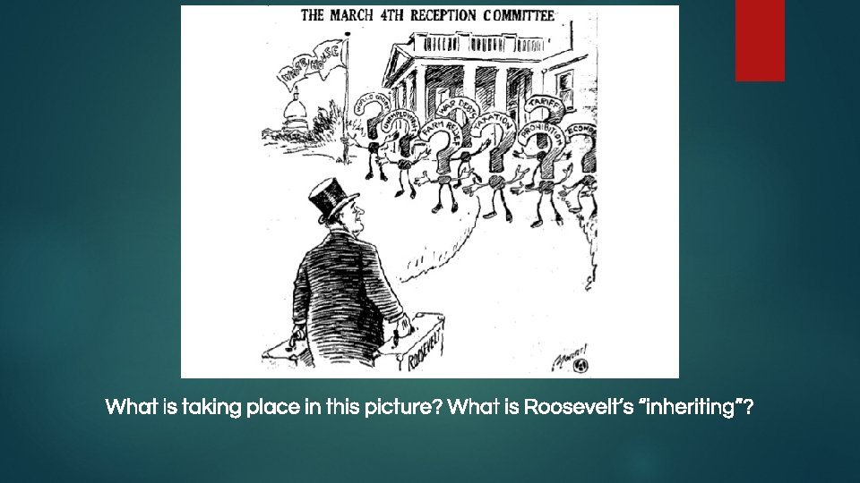 What is taking place in this picture? What is Roosevelt’s “inheriting”? 