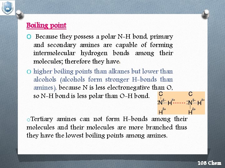 Boiling point O Because they possess a polar N-H bond, primary and secondary amines